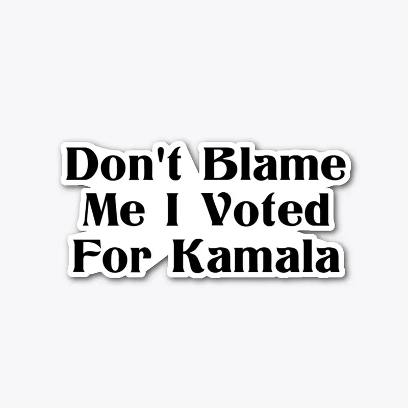 Don't Blame Me I Voted For Kamala D1