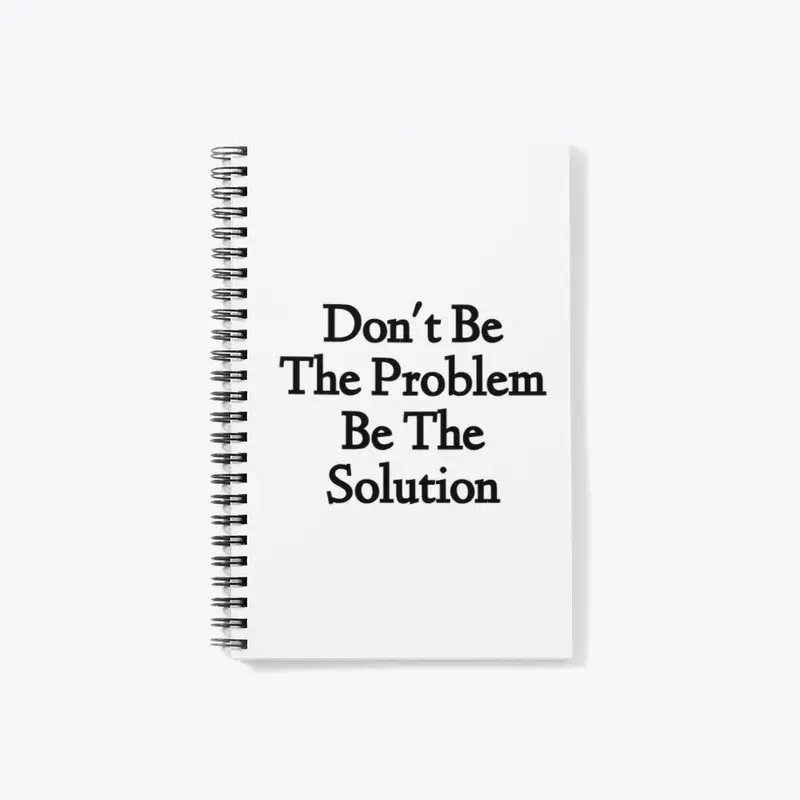 Don't Be The Problem Be The Solution D1