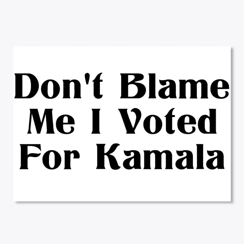 Don't Blame Me I Voted For Kamala D1